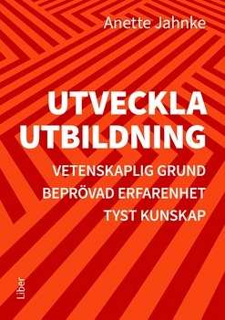 Utveckla utbildning : vetenskaplig grund, beprövad erfarenhet, tyst kunskap; Anette Jahnke; 2019