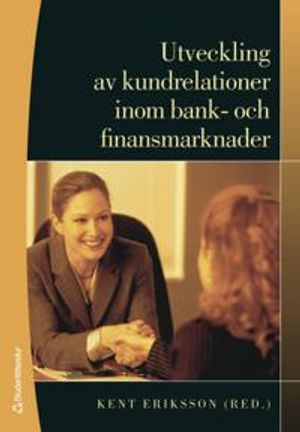 Utveckling av kundrelationer i bank- och finansmarknader; Kent Eriksson, Björn Berggren, Cecilia Hermansson, Birgitta Karolin, Nicolaus Lundahl, Daniel Nilsson, Lars Silver, Jenni-Ann Tapper Hoël, Fatima Vegholm, Sussi Yildiz Dag; 2006