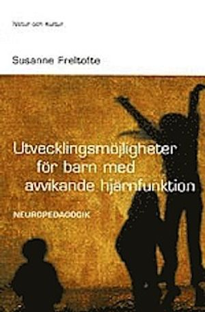 Utvecklingsmöjligheter för barn med avvikande hjärnfunktion : Neuropedagogi; Susanne Freltofte; 1999