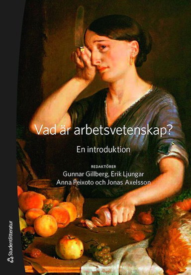 Vad är arbetsvetenskap? : en introduktion; Gunnar Gillberg, Erik Ljungar, Anna Peixoto, Jonas Axelsson, Ann Bergman, Lotta Dellve, Jan Holmer, Lars Ivarsson, Cecilia Ljungblad, Tora Nord, Hanna Uddbäck, Jonas Westman; 2020