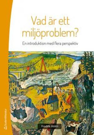 Vad är ett miljöproblem? : en introduktion med flera perspektiv; Fredrik Holm; 2013