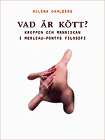 Vad är kött? : kroppen och människan i Merleau-Pontys filosofi; Helena Dahlberg; 2013