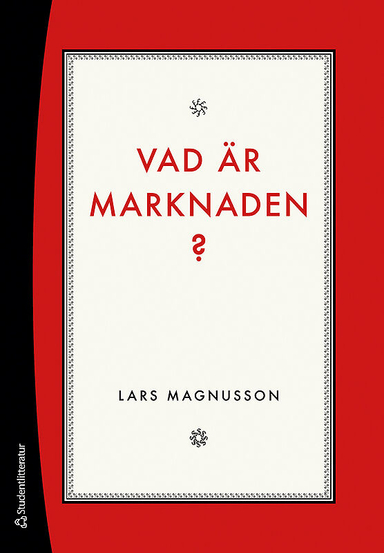 Vad är marknaden? : om marknaden som institution, i historien och i samhällsvetenskapen; Lars Magnusson; 2020