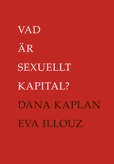 Vad är sexuellt kapital?; Dana Kaplan, Eva Illouz; 2022