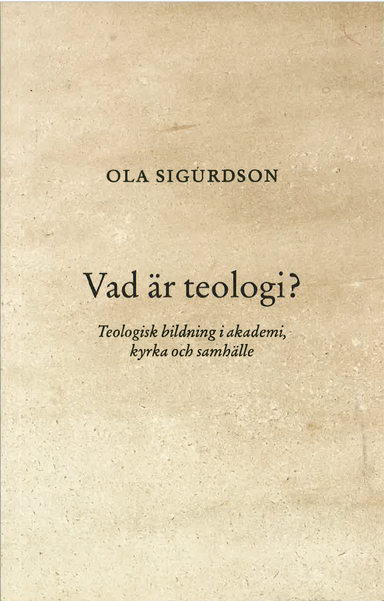 Vad är teologi? Teologisk bildning i akademi, kyrka och samhälle; Ola Sigurdson; 2022