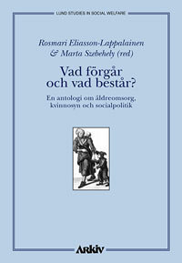 Vad förgår och vad består? : en antologi om äldreomsorg, kvinnosyn och soci; Roksmari Eliasson-Lappalainen, Marta Szebehely; 1998