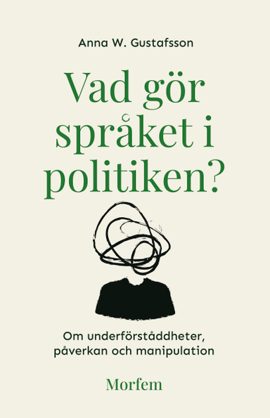 Vad gör språket i politiken? : om underförståddheter, påverkan och manipulation; Anna W. Gustafsson; 2024