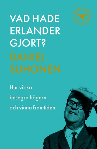 Vad hade Erlander gjort? : hur vi ska besegra högern och vinna framtiden; Daniel Suhonen; 2021