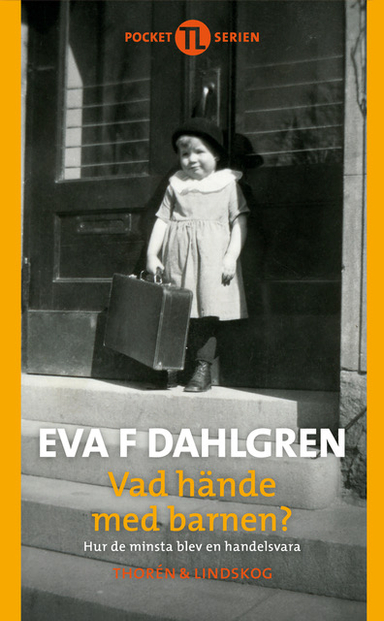 Vad hände med barnen : hur de minsta blev en handelsvara; Eva F. Dahlgren; 2019