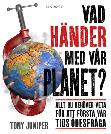 Vad händer med vår planet? : allt du behöver veta för att förstå vår tids öde; Tony Juniper; 2017