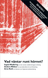 Vad väntar runt hörnet? : En annorlunda årsrapport 2010/2011 om journalistik, medier och medieforskning; Torbjörn von Krogh, Ingela Wadbring, Anders Mildner, Arne Ruth; 2010