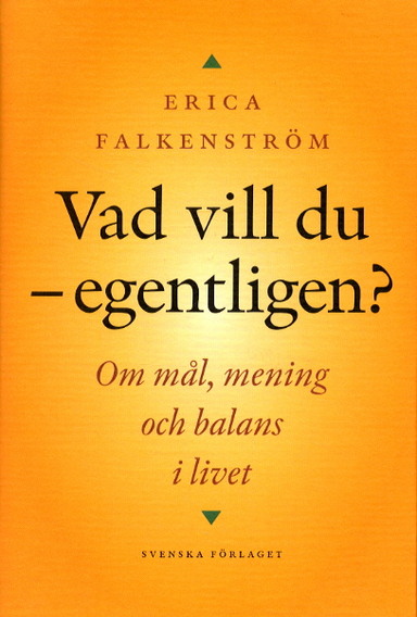 Vad vill du - egentligen? : om mål, mening och balans i livet; Erica Falkenström; 2002