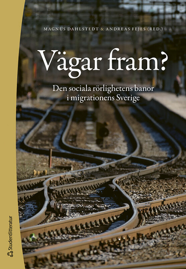 Vägar fram? : den sociala rörlighetens banor i migrationens Sverige; Magnus Dahlstedt, Andreas Fejes, Helena Colliander, Nedzad Mesic, Sofia Nordmark, Sofia Nyström, Maria Rydell; 2024