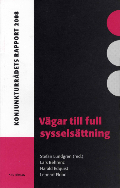 Vägar till full sysselsättning : konjunkturrådets rapport 2008; Lars Behrenz, Harald Edquist, Lennart Flood; 2008