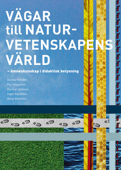 Vägar till naturvetenskapens värld : ämneskunskap i didaktisk belysning; Gustav Helldén, Per Högström, Gunnar Jonsson, Inger Karlefors, Anna Vikström; 2015