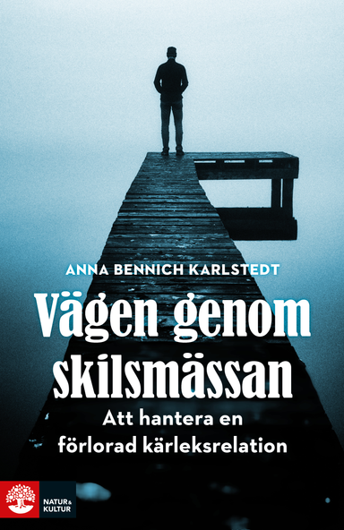 Vägen genom skilsmässan : att hantera en förlorad kärleksrelation; Anna Bennich Karlstedt; 2016