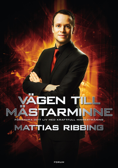 Vägen till mästarminne : förändra ditt liv med kraftfull minnesträning; Mattias Ribbing; 2011