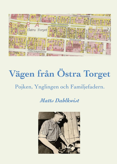 Vägen till Östra torget : pojken, ynglingen och familjefadern; Matts Dahlkwist; 2024