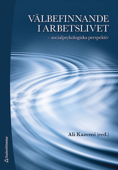 Välbefinnande i arbetslivet : socialpsykologiska perspektiv; Ali Kazemi, Lars-Erik Berg, Margareta Borgh, Eva Idmark Andersson, Björn Nilsson, Kjell Törnblom, Anna-Karin Waldemarson; 2009