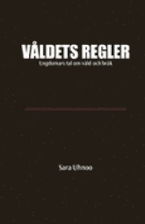 Våldets regler : ungdomars tal om våld och bråk; Sara Uhnoo; 2011