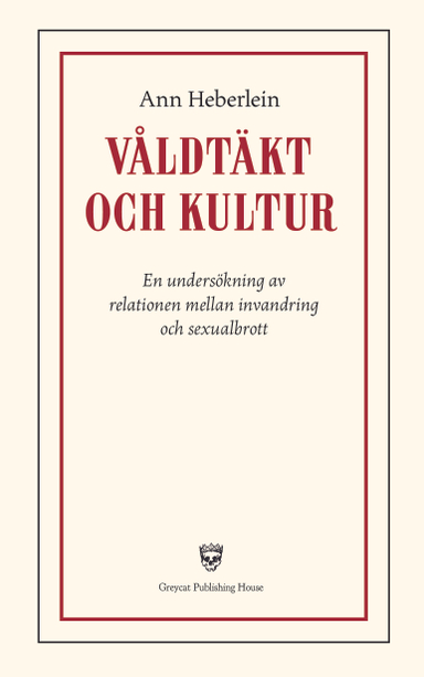 Våldtäkt och kultur : en undersökning av relationen mellan invandring och sexualbrott; Ann Heberlein; 2018