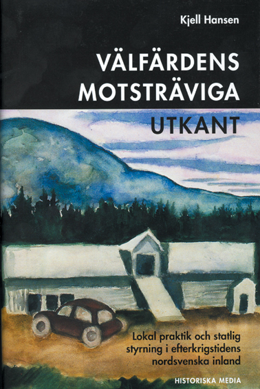 Välfärdens motsträviga utkant : lokal praktik och statlig styrning i efterkrigstidens nordsvenska inland; Kjell Hansen; 1998