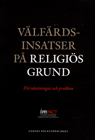 Välfärdsinsatser på religiös grund : förväntningar och problem; Olav Helge Angell, Paula Blomqvist, Anders Bäckström, Eva Jeppsson Grassman, Miriam Hollmer, Annette Leis-Peters, Stig Linde, Anna Mankell, Filip Wijkström, Ulrika Winblad; 2014