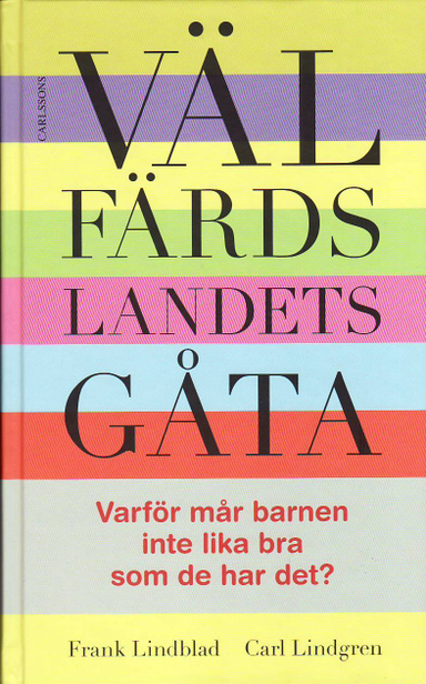 Välfärdslandets gåta : varför mår barnen inte lika bra som de har det?; Frank Lindblad, Carl Lindgren; 2010