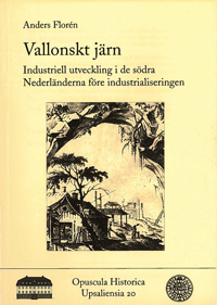 Vallonskt järn : industriell utveckling i de södra Nederländerna före industrialiseringen / La sidérurgie wallonne : une industrie avant la révolution industrielle?; Anders Florén; 1998