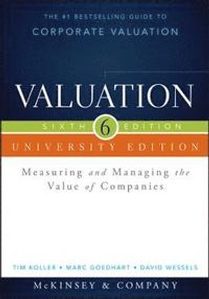 Valuation University Edition: Measuring and Managing the Value of Companies; Tim Koller, Marc Goedhart, Da Wessels; 2015