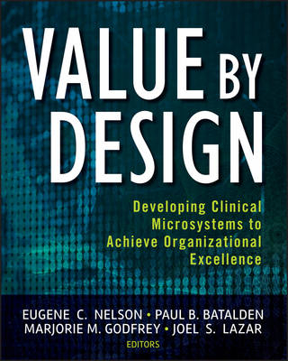 Value by Design: Developing Clinical Microsystems to Achieve Organizational; Eugene C. Nelson, Paul B. Batalden, Marjorie M. Godfrey; 2011