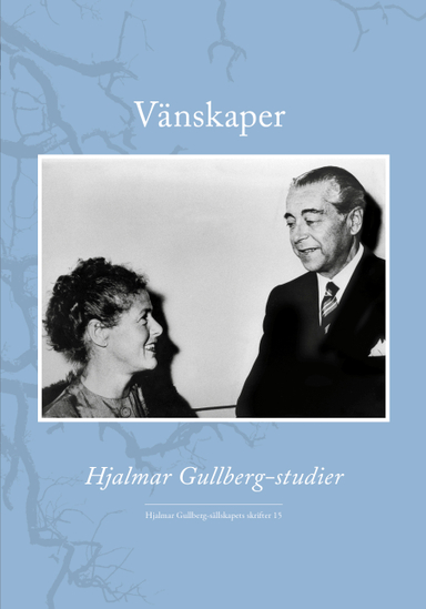 Vänskaper : Hjalmar Gullberg-studier; Hjalmar Gullberg, Kerstin Martinsdotter, Torsten Pettersson, Bo Gentili, Birgit Rausing, Arne Järtelius, Lennart Karlström, Kjell Åke Modéer, Jenny Westerström, Jonas Ellerström; 2018