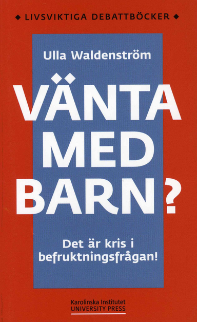 Vänta med barn? : det är kris i befruktningsfrågan!; Ulla Waldenström; 2008