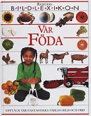 Vår föda : Bildlexikon; Roz Fishel, Sarah Phillips, Jonathan Reed, Louise Moëll, Bo Sundström; 1994