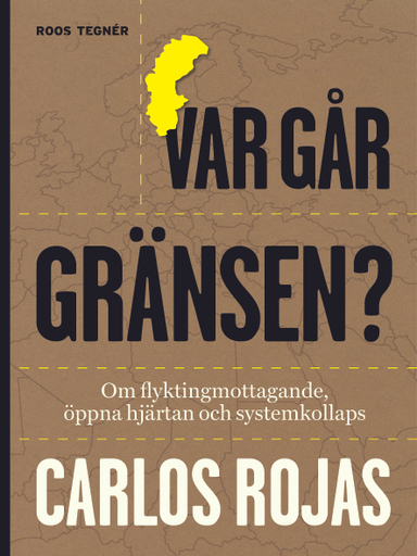 Var går gränsen? : om flyktingmottagande, öppna hjärtan och systemkollaps; Carlos Rojas; 2017