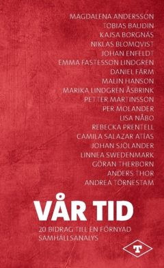 Vår tid : 20 texter till en förnyad samhällsanalys; Linnea Swedenmark, Camilla Salazar Atías, Johan Sjölander, Lisa Nåbo, Rebecka Prentell, Andrea Törnestam, Malin Hansson, Marika Lindgren Åsbrink, Emma Fastesson Lindgren, Daniel Färm, Johan Enfeldt, Niklas Blomqvist, Kajsa Borgnäs, Göran Therborn, Petter Martinsson, Anders Thor, Per Molander; 2023