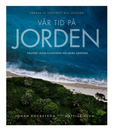 Vår tid på jorden : välfärd inom planetens hållbara gränser; Mattias Klum, Johan Rockström; 2012