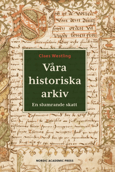 Våra historiska arkiv : En slumrande skatt; Claes Westling; 2022