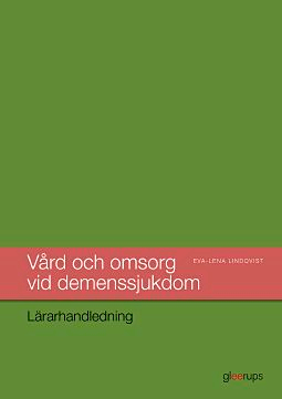 Vård och omsorg vid demenssjukdom, lärarhandledning; Eva-Lena Lindqvist; 2016