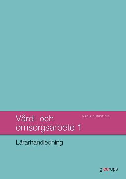 Vård- och omsorgsarbete 1, lärarhandledning; Maria Christidis; 2013