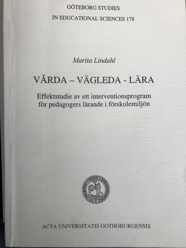 Vårda - vägleda - lära: effektstudie av ett interventionsprogram för pedagogers lärande i förskolemiljönActa Universitatis GothoburgensisVolym 178 av Göteborg studies in educational sciences, ISSN 0436-1121; Marita Lindahl; 2002