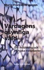 Vardagens osynliga våld : om mobbning och psykiska trakasserier; Marie-France Hirigoyen; 2004