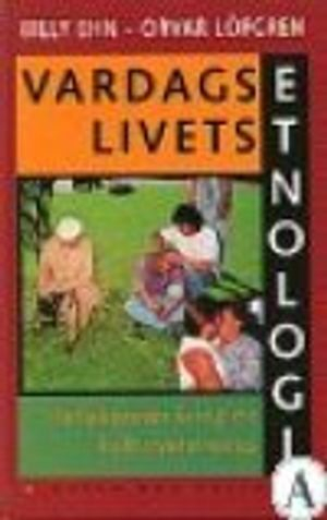 Vardagslivets etnologi : Reflektioner kring en kulturvetenskap; Billy Ehn, Orvar Löfgren; 1996