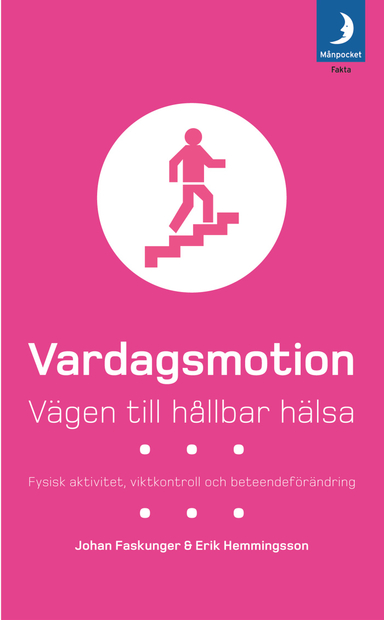 Vardagsmotion : vägen till hållbar hälsa : fysisk aktivitet, viktkontroll och beteendeförändring; Johan Faskunger, Erik Hemmingsson; 2005