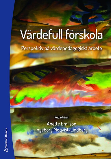 Värdefull förskola : perspektiv på värdepedagogiskt arbete; Anette Emilson, Ingeborg Moqvist-Lindberg; 2016