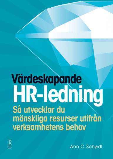 Värdeskapande HR-ledning : så utvecklar du mänskliga resurser utifrån verksamhetens behov; Ann C. Schødt; 2012