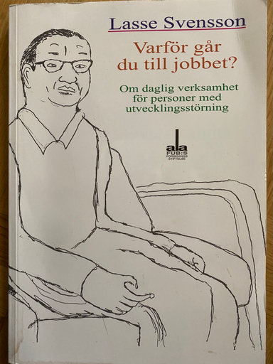 Varför går du till jobbet? : om daglig verksamhet för personer med utvecklingsstörning; Lasse Svensson; 2003