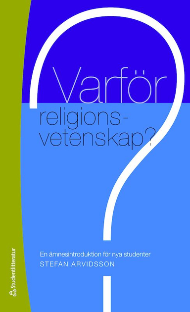 Varför religionsvetenskap? : en ämnesintroduktion för nya studenter; Stefan Arvidsson; 2012