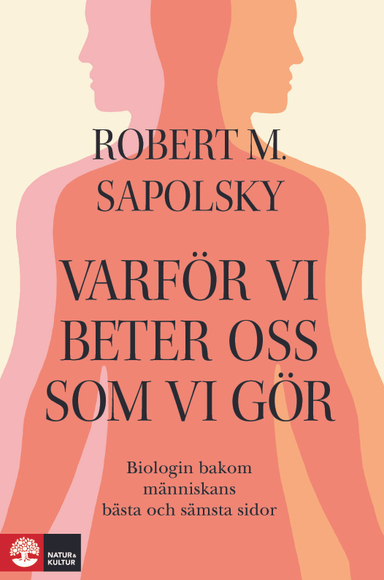 Varför vi beter oss som vi gör : biologin bakom människans bästa och sämsta; Robert M Sapolsky; 2018