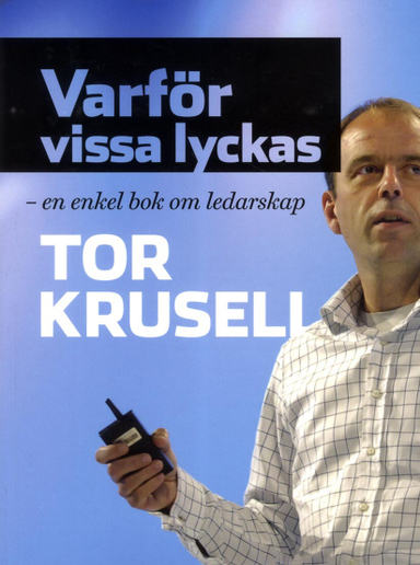 Varför vissa lyckas - en enkel bok om ledarskap; Tor Krusell; 2015